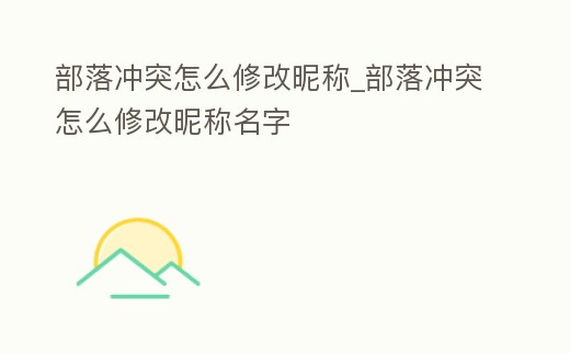 部落沖突怎么修改昵稱_部落沖突怎么修改昵稱名字
