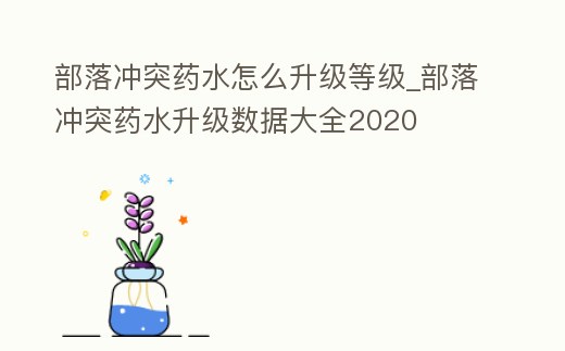 部落沖突藥水怎么升級等級_部落沖突藥水升級數據大全2020