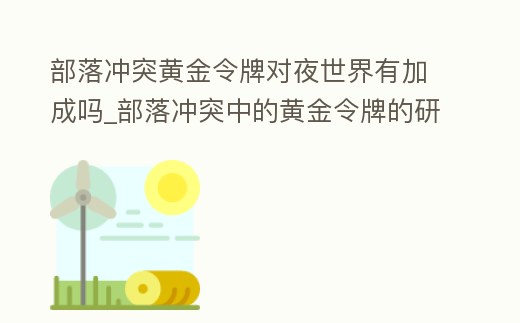 部落沖突黃金令牌對夜世界有加成嗎_部落沖突中的黃金令牌的研究加成