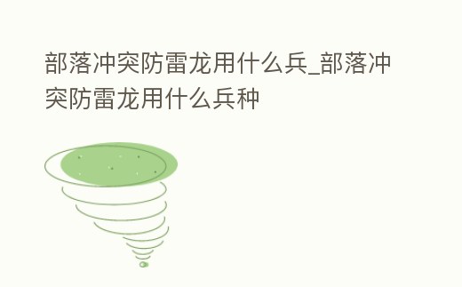 部落沖突防雷龍用什么兵_部落沖突防雷龍用什么兵種