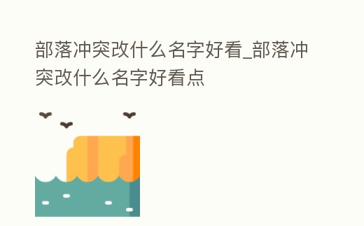 部落沖突改什么名字好看_部落沖突改什么名字好看點