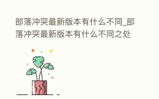 部落沖突最新版本有什么不同_部落沖突最新版本有什么不同之處