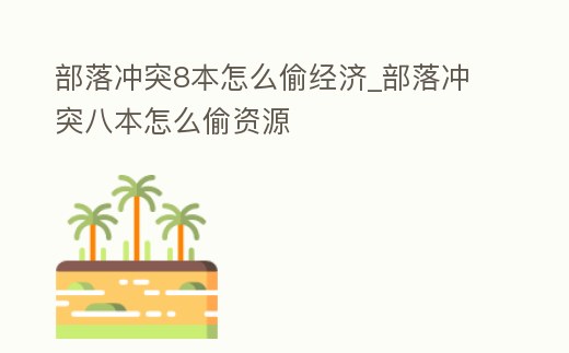 部落沖突8本怎么偷經(jīng)濟(jì)_部落沖突八本怎么偷資源