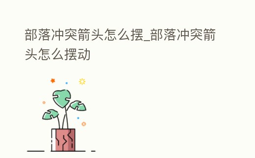 部落沖突箭頭怎么擺_部落沖突箭頭怎么擺動