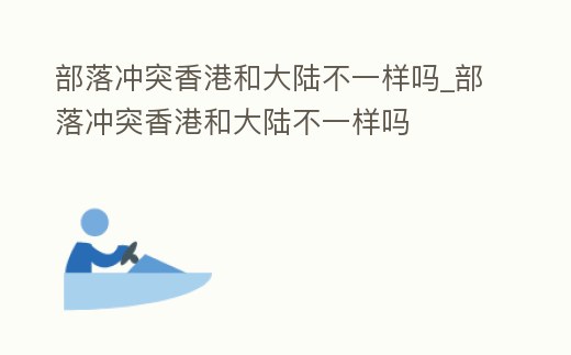 部落沖突香港和大陸不一樣嗎_部落沖突香港和大陸不一樣嗎