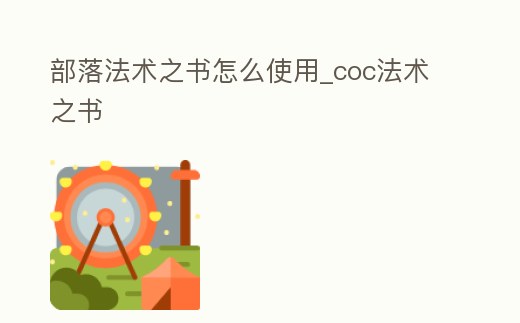 部落法術(shù)之書怎么使用_coc法術(shù)之書