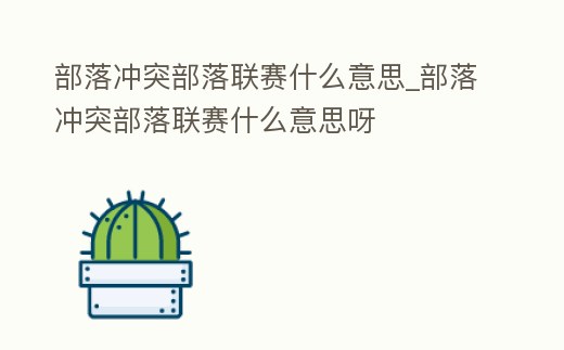 部落沖突部落聯賽什么意思_部落沖突部落聯賽什么意思呀