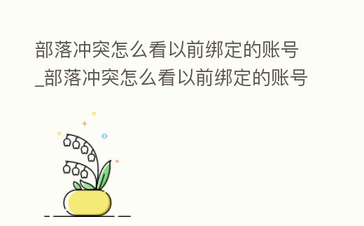 部落沖突怎么看以前綁定的賬號(hào)_部落沖突怎么看以前綁定的賬號(hào)和密碼