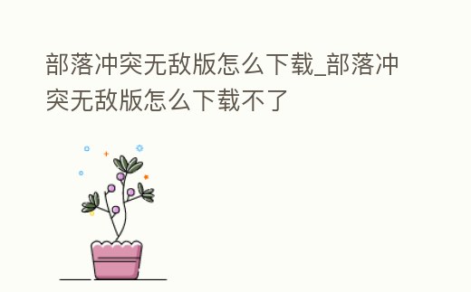 部落沖突無(wú)敵版怎么下載_部落沖突無(wú)敵版怎么下載不了