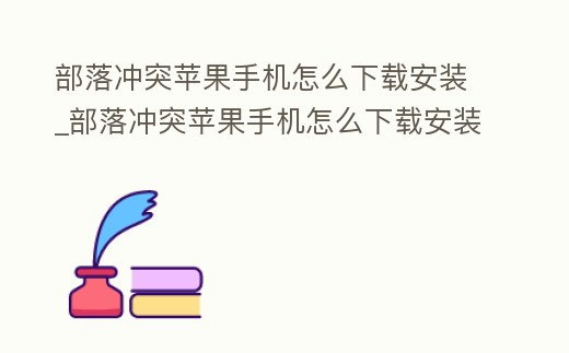 部落沖突蘋果手機怎么下載安裝_部落沖突蘋果手機怎么下載安裝教程