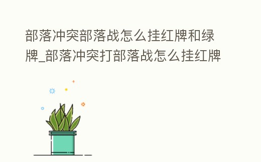 部落沖突部落戰怎么掛紅牌和綠牌_部落沖突打部落戰怎么掛紅牌
