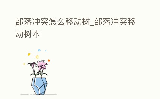 部落沖突怎么移動樹_部落沖突移動樹木