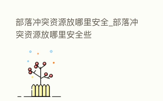 部落沖突資源放哪里安全_部落沖突資源放哪里安全些