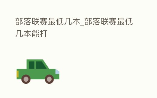 部落聯賽最低幾本_部落聯賽最低幾本能打