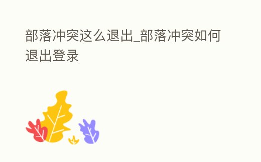 部落沖突這么退出_部落沖突如何退出登錄