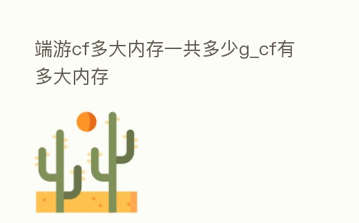 端游cf多大內存一共多少g_cf有多大內存