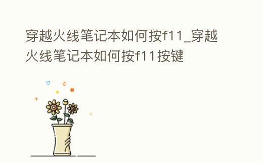 穿越火線筆記本如何按f11_穿越火線筆記本如何按f11按鍵