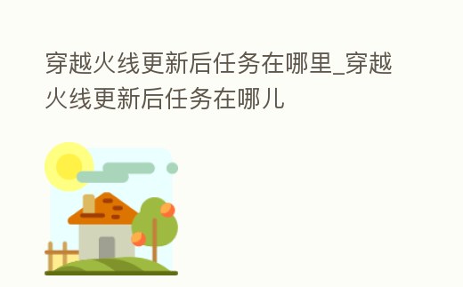 穿越火線更新后任務(wù)在哪里_穿越火線更新后任務(wù)在哪兒