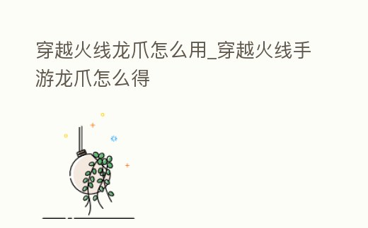 穿越火線龍爪怎么用_穿越火線手游龍爪怎么得