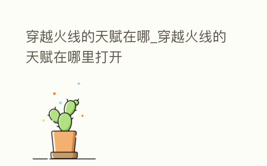 穿越火線的天賦在哪_穿越火線的天賦在哪里打開