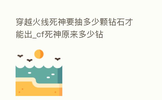 穿越火線死神要抽多少顆鉆石才能出_cf死神原來多少鉆