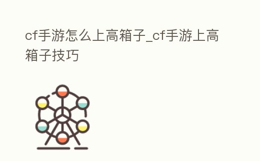 cf手游怎么上高箱子_cf手游上高箱子技巧