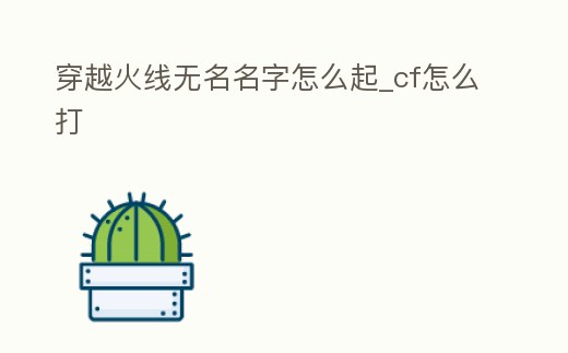 穿越火線無名名字怎么起_cf怎么打