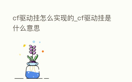 cf驅(qū)動(dòng)掛怎么實(shí)現(xiàn)的_cf驅(qū)動(dòng)掛是什么意思