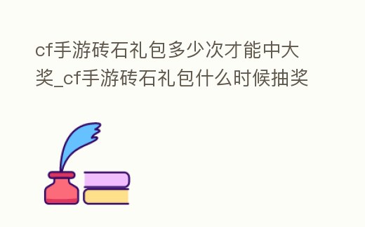 cf手游磚石禮包多少次才能中大獎(jiǎng)_cf手游磚石禮包什么時(shí)候抽獎(jiǎng)概率大
