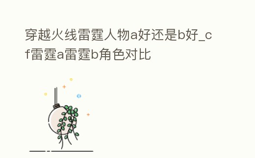 穿越火線雷霆人物a好還是b好_cf雷霆a雷霆b角色對比