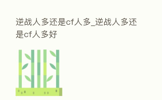逆戰人多還是cf人多_逆戰人多還是cf人多好