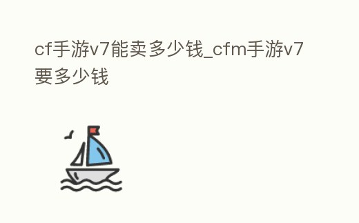 cf手游v7能賣多少錢_cfm手游v7要多少錢