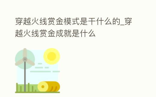 穿越火線賞金模式是干什么的_穿越火線賞金成就是什么