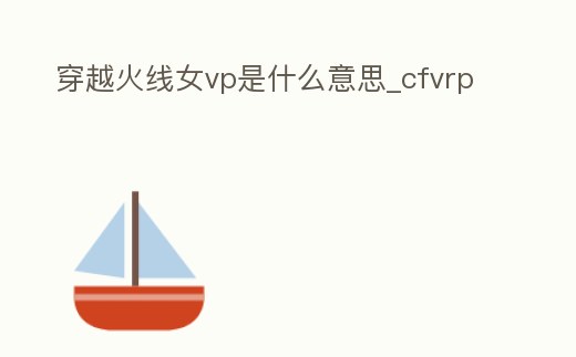 穿越火線女vp是什么意思_cfvrp