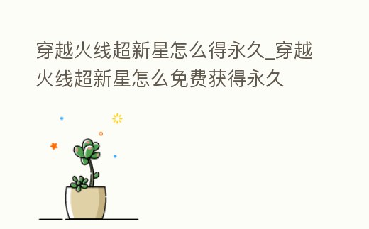 穿越火線超新星怎么得永久_穿越火線超新星怎么免費(fèi)獲得永久