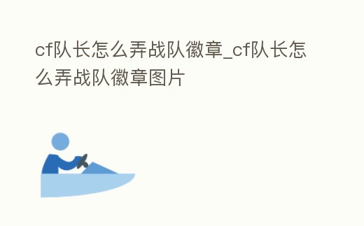 cf隊(duì)長(zhǎng)怎么弄戰(zhàn)隊(duì)徽章_cf隊(duì)長(zhǎng)怎么弄戰(zhàn)隊(duì)徽章圖片