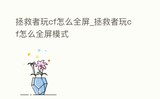 拯救者玩cf怎么全屏_拯救者玩cf怎么全屏模式