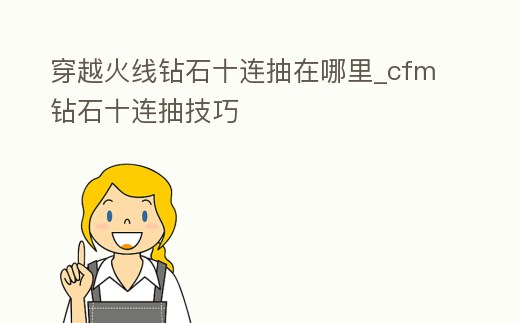穿越火線鉆石十連抽在哪里_cfm鉆石十連抽技巧