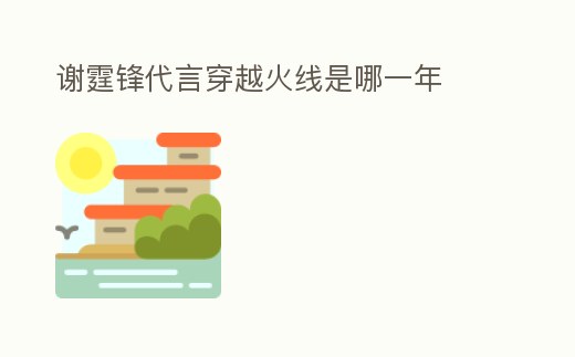 謝霆鋒代言穿越火線是哪一年