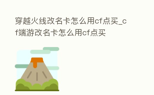 穿越火線改名卡怎么用cf點買_cf端游改名卡怎么用cf點買