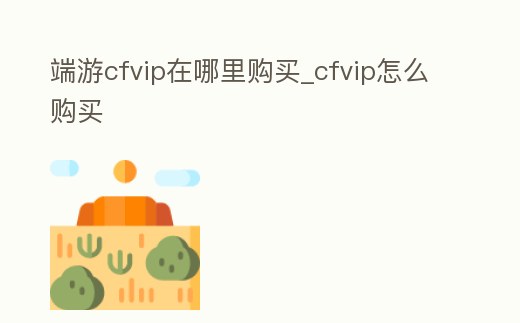 端游cfvip在哪里購買_cfvip怎么購買