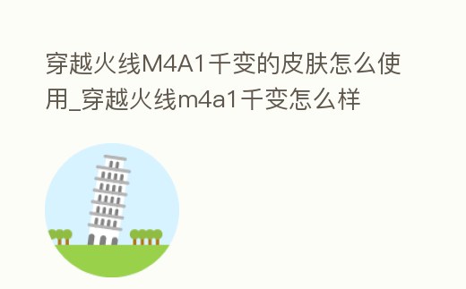 穿越火線M4A1千變的皮膚怎么使用_穿越火線m4a1千變怎么樣