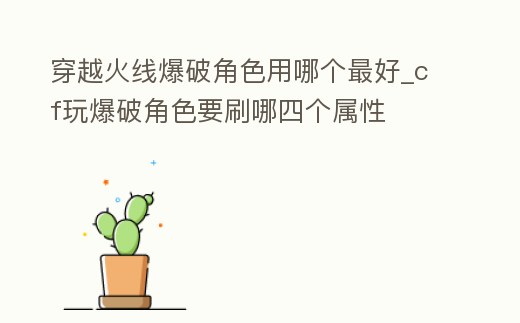 穿越火線爆破角色用哪個最好_cf玩爆破角色要刷哪四個屬性