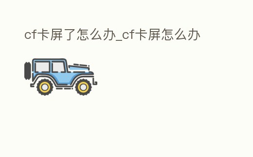 cf卡屏了怎么辦_cf卡屏怎么辦