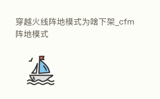 穿越火線陣地模式為啥下架_cfm陣地模式