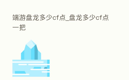 端游盤龍多少cf點_盤龍多少cf點一把
