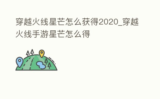 穿越火線星芒怎么獲得2020_穿越火線手游星芒怎么得