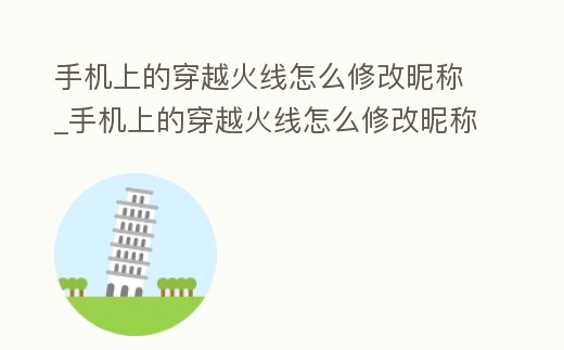 手機(jī)上的穿越火線怎么修改昵稱_手機(jī)上的穿越火線怎么修改昵稱啊