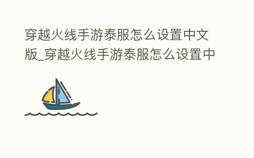 穿越火線手游泰服怎么設置中文版_穿越火線手游泰服怎么設置中文版本