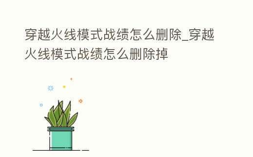 穿越火線模式戰績怎么刪除_穿越火線模式戰績怎么刪除掉
